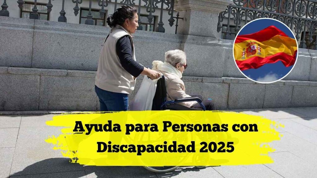 Ayuda para Personas con Discapacidad 2025 en España: Requisitos, Montos y Procedimiento