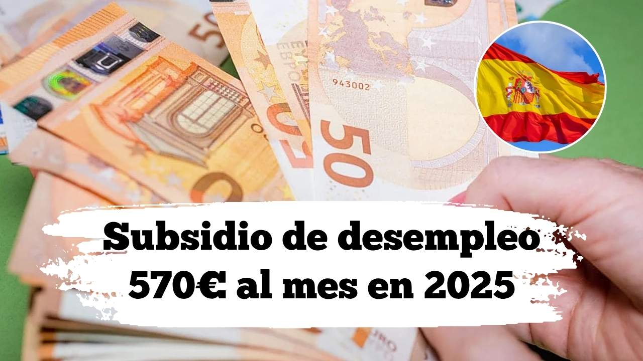 Subsidio de desempleo 570€ al mes en 2025: quién lo cobra, cómo pedirlo y cuándo se paga